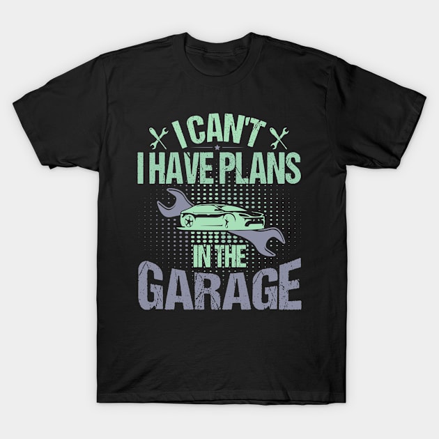 i cant i have plans in the garage T-Shirt by Fashion planet